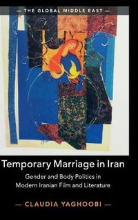 Temporary Marriage in Iran : Gender and Body Politics in Modern Iranian Film and Literature - Claudia Yaghoobi