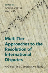 Multi-Tier Approaches to the Resolution of International Disputes : A Global and Comparative Study - Anselmo Reyes