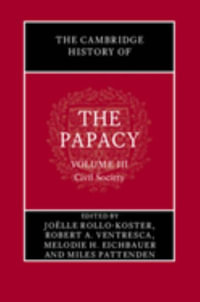 The Cambridge History of the Papacy : Volume 3, Civil Society - Joelle Rollo-Koster