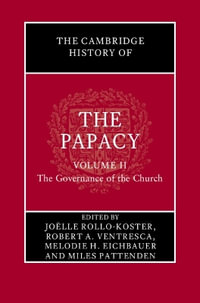 The Cambridge History of the Papacy : Volume 2, The Governance of the Church - Joelle Rollo-Koster