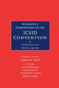 Schreuer's Commentary on the ICSID Convention 2 Volume Hardback Set : A Commentary on the Convention on the Settlement of Investment Disputes between States and Nationals of Other States - Stephan W. Schill