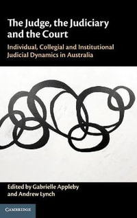 The Judge, the Judiciary and the Court : Individual, Collegial and Institutional Judicial Dynamics in Australia - Gabrielle Appleby