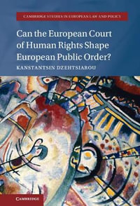 Can the European Court of Human Rights Shape European Public Order? : Cambridge Studies in European Law and Policy - Kanstantsin Dzehtsiarou