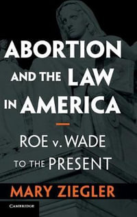 Abortion and the Law in America : Roe v. Wade to the Present - Mary Ziegler