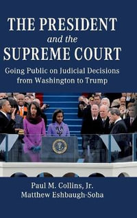 The President and the Supreme Court : Going Public on Judicial Decisions from Washington to Trump - Jr Paul M. Collins