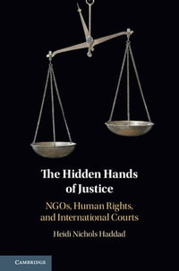 The Hidden Hands of Justice : NGOs, Human Rights, and International Courts - Heidi Nichols Haddad