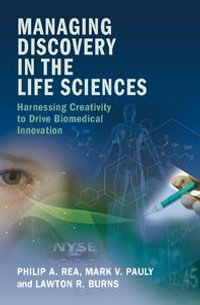 Managing Discovery in the Life Sciences : Harnessing Creativity to Drive Biomedical Innovation - Philip A. Rea