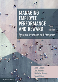 Managing Employee Performance and Reward : 3rd Edition - Systems, Practices and Prospects - John Shields