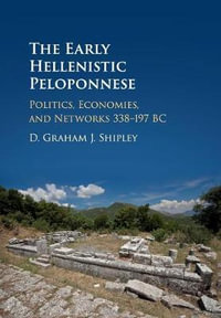 The Early Hellenistic Peloponnese : Politics, Economies, and Networks 338-197 BC - D. Graham J. Shipley