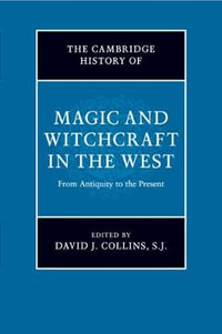 The Cambridge History of Magic and Witchcraft in the West : From Antiquity to the Present - S. J., David J., SJ  Collins