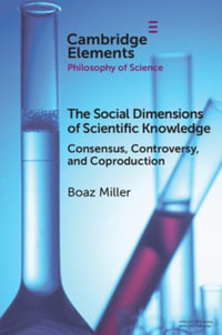 The Social Dimensions of Scientific Knowledge : Consensus, Controversy, and Coproduction - Boaz  Miller