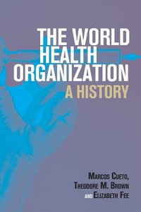 The World Health Organization : A History - Marcos Cueto