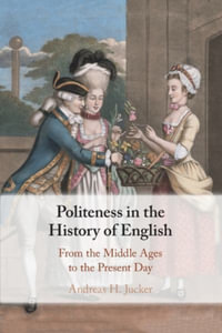 Politeness in the History of English : From the Middle Ages to the Present Day - Andreas H. Jucker