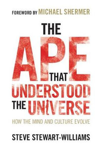 The Ape that Understood the Universe : How the Mind and Culture Evolve - Steve Stewart-Williams