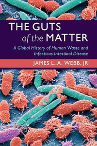 The Guts of the Matter : A Global History of Human Waste and Infectious Intestinal Disease - Jr James L. A. Webb