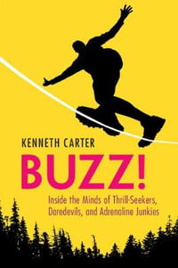 Buzz! : Inside the Minds of Thrill-Seekers, Daredevils, and Adrenaline Junkies - Kenneth Carter