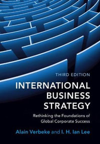 International Business Strategy : Rethinking the Foundations of Global Corporate Success 3rd Edition - Alain Verbeke