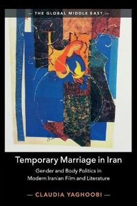 Temporary Marriage in Iran : Gender and Body Politics in Modern Iranian Film and Literature - Claudia Yaghoobi