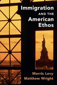 Immigration and the American Ethos : Cambridge Studies in Public Opinion and Political Psychology - Morris Levy