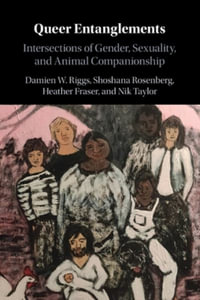 Queer Entanglements : Intersections of Gender, Sexuality, and Animal Companionship - Damien W. Riggs