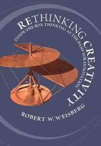 Rethinking Creativity : Inside-the-Box Thinking as the Basis for Innovation - Robert W. Weisberg