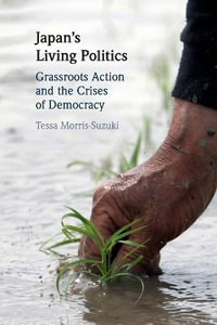 Japan's Living Politics : Grassroots Action and the Crises of Democracy - Tessa Morris-Suzuki