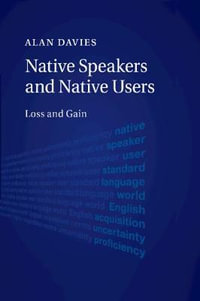 Native Speakers and Native Users : Loss and Gain - Alan  Davies