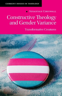 Constructive Theology and Gender Variance : Transformative Creatures - Susannah  Cornwall