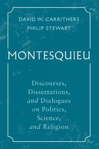 Montesquieu : Discourses, Dissertations, and Dialogues on Politics, Science, and Religion - David W. Carrithers