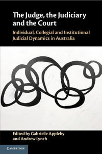 The Judge, the Judiciary and the Court : Individual, Collegial and Institutional Judicial Dynamics in Australia - Gabrielle Appleby