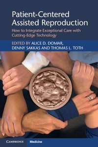 Patient-Centered Assisted Reproduction : How to Integrate Exceptional Care with Cutting-Edge Technology - Alice D. Domar