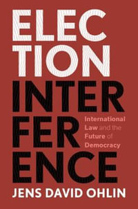 Election Interference : International Law and the Future of Democracy - Jens David Ohlin