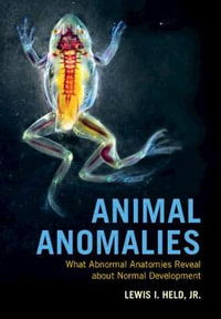 Animal Anomalies : What Abnormal Anatomies Reveal about Normal Development - Lewis I., Jr. Held