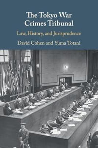 The Tokyo War Crimes Tribunal : Law, History, and Jurisprudence - David Cohen