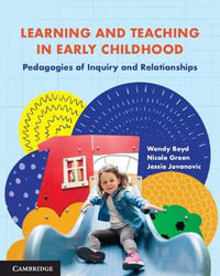 Learning and Teaching in Early Childhood : Pedagogies of Inquiry and Relationships - Wendy Boyd