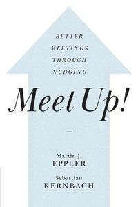 Meet Up! : Better Meetings Through Nudging - Martin J. Eppler