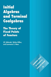 Initial Algebras and Terminal Coalgebras : The Theory of Fixed Points of Functors - Jiri Adamek