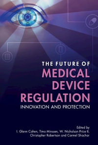 The Future of Medical Device Regulation : Innovation and Protection - I. Glenn Cohen