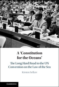 A 'Constitution for the Oceans' : The Long Hard Road to the UN Convention on the Law of the Sea - Kirsten Sellars