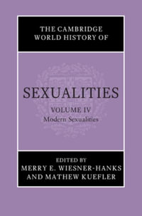 The Cambridge World History of Sexualities : Volume 4, Modern Sexualities - Merry E. Wiesner-Hanks