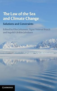 The Law of the Sea and Climate Change : Solutions and Constraints - Elise Johansen