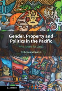 Gender, Property and Politics in the Pacific : Who Speaks for Land? - Rebecca  Monson