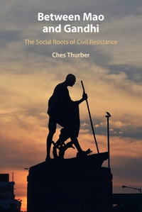 Between Mao and Gandhi : The Social Roots of Civil Resistance - Ches Thurber