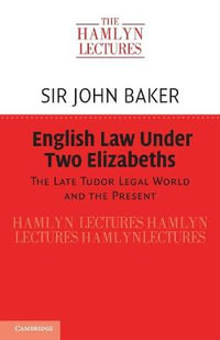 English Law Under Two Elizabeths : The Late Tudor Legal World and the Present - Sir John Baker