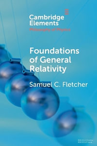 Foundations of General Relativity : Elements in the Philosophy of Physics - Samuel C.  Fletcher