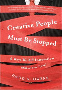 Creative People Must Be Stopped : 6 Ways We Kill Innovation (Without Even Trying) - David A Owens