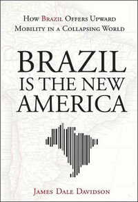 Brazil Is the New America : How Brazil Offers Upward Mobility in a Collapsing World - James Dale Davidson