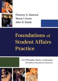 Foundations of Student Affairs Practice : How Philosophy, Theory, and Research Strengthen Educational Outcomes - Florence A. Hamrick