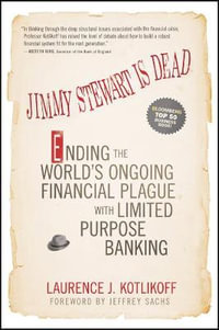 Jimmy Stewart Is Dead : Ending the World's Ongoing Financial Plague with Limited Purpose Banking - Laurence J. Kotlikoff