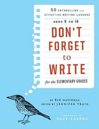 Don't Forget to Write for the Elementary Grades : 50 Enthralling and Effective Writing Lessons (Ages 5 to 12) - 826 National